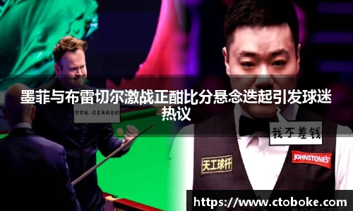墨菲与布雷切尔激战正酣比分悬念迭起引发球迷热议