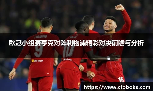 欧冠小组赛亨克对阵利物浦精彩对决前瞻与分析