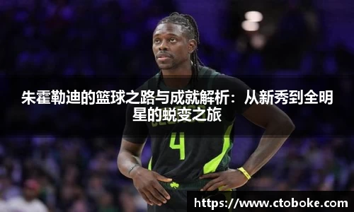朱霍勒迪的篮球之路与成就解析：从新秀到全明星的蜕变之旅