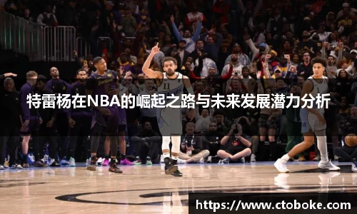 特雷杨在NBA的崛起之路与未来发展潜力分析