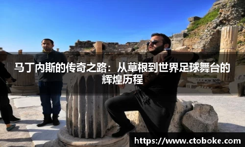 马丁内斯的传奇之路：从草根到世界足球舞台的辉煌历程