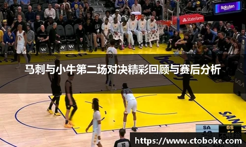 马刺与小牛第二场对决精彩回顾与赛后分析