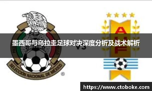 墨西哥与乌拉圭足球对决深度分析及战术解析